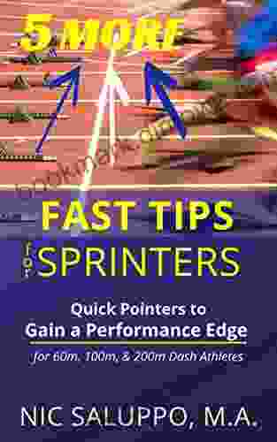 5 More Fast Tips For Sprinters: Quick Pointers To Gain A Performance Edge For 60m 100m 200m Dash Athletes (Speed And Explosiveness)