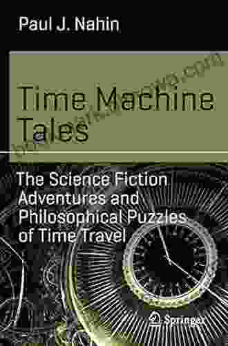 Time Machine Tales: The Science Fiction Adventures And Philosophical Puzzles Of Time Travel (Science And Fiction)