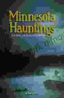 Minnesota Hauntings: Ghost Stories from the Land of 10 000 Lakes