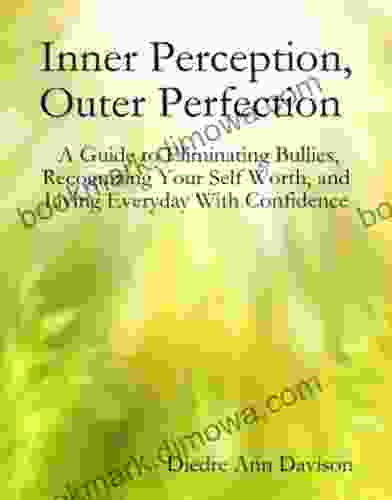 Inner Perception Outer Perfection A Guide to Eliminating Bullies Recognizing Your Self Worth and Living Everyday With Confidence