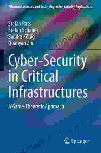 Cyber Security In Critical Infrastructures: A Game Theoretic Approach (Advanced Sciences And Technologies For Security Applications)