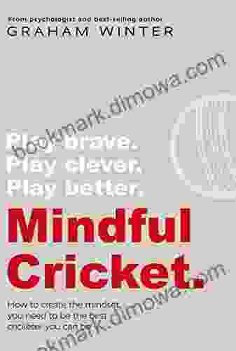 Mindful Cricket : How To Create The Mindset You Need To Be The Best Cricketer You Can Be